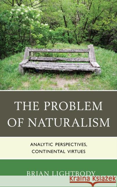 The Problem of Naturalism: Analytic Perspectives, Continental Virtues Lightbody, Brian 9780739164839