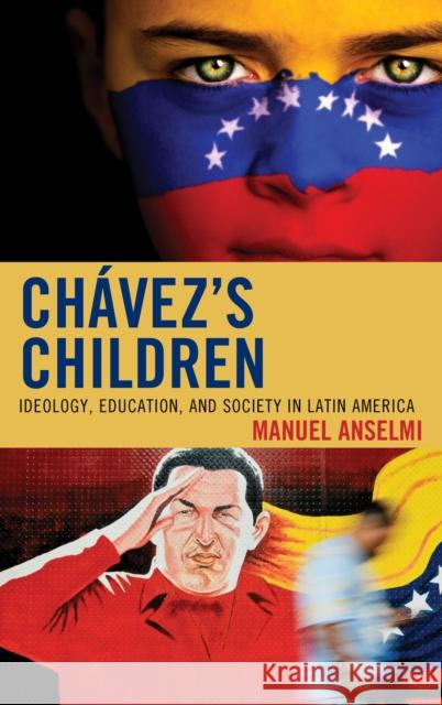 Chavez's Children: Ideology, Education, and Society in Latin America Anselmi, Manuel 9780739165256