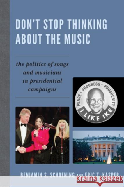 Don't Stop Thinking about the Music: The Politics of Songs and Musicians in Presidential Campaigns Schoening, Benjamin S. 9780739165478