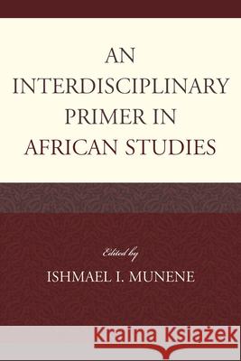 An Interdisciplinary Primer in African Studies Ishmael Munene 9780739165980 Lexington Books