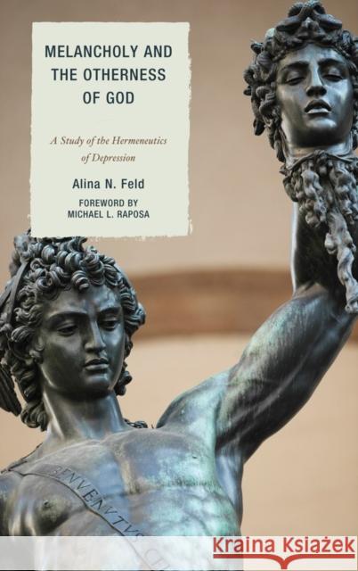 Melancholy and the Otherness of God: A Study of the Hermeneutics of Depression Feld, Alina N. 9780739166031 