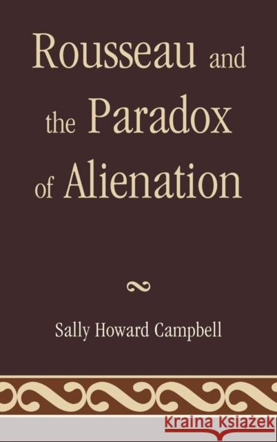 Rousseau and the Paradox of Alienation Sally Howard Campbell   9780739166321