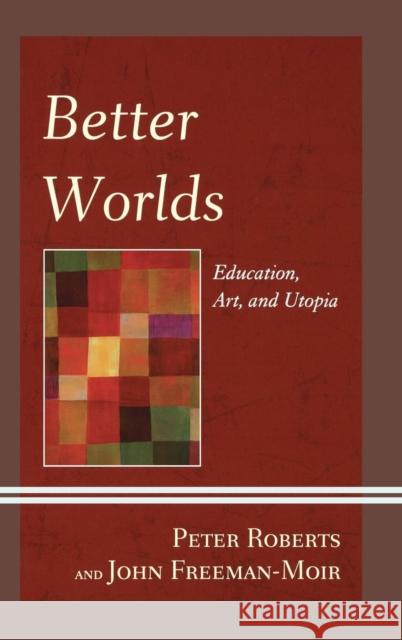 Better Worlds: Education, Art, and Utopia Roberts, Peter 9780739166475