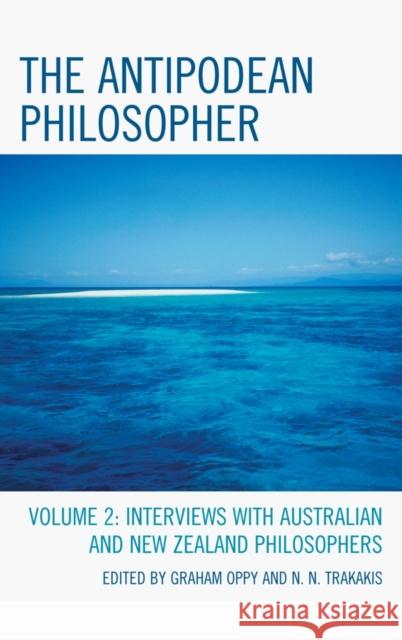 The Antipodean Philosopher: Interviews on Philosophy in Australia and New Zealand, Volume 2 Oppy, Graham 9780739166550 Lexington Books