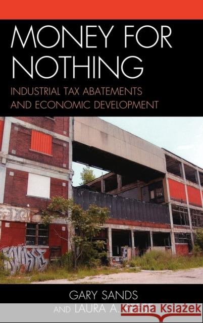 Money for Nothing: Industrial Tax Abatements and Economic Development Reese, Laura a. 9780739166628 Lexington Books