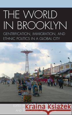 The World in Brooklyn: Gentrification, Immigration, and Ethnic Politics in a Global City DeSena, Judith 9780739166703 Lexington Books