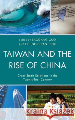 Taiwan and the Rise of China: Cross-Strait Relations in the Twenty-First Century Guo, Baogang 9780739166925