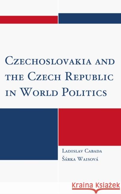 Czechoslovakia and the Czech Republic in World Politics Cabada, Ladislav 9780739167335