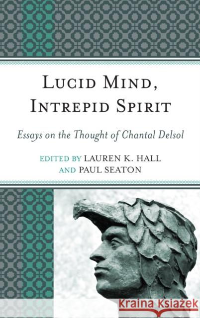 Lucid Mind, Intrepid Spirit: Essays on the Thought of Chantal Delsol Hall, Lauren K. 9780739167687