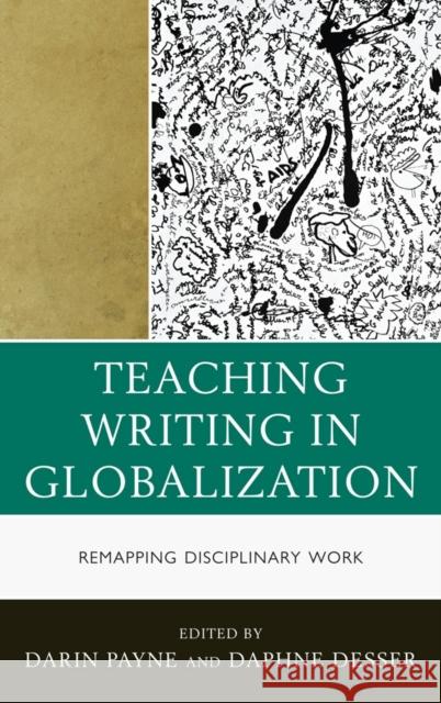 Teaching Writing in Globalization: Remapping Disciplinary Work Payne, Darin 9780739167960 Lexington Books