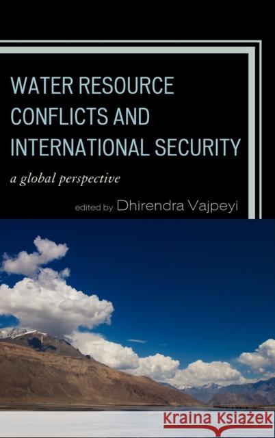 Water Resource Conflicts and International Security: A Global Perspective Vajpeyi, Dhirendra K. 9780739168172 Lexington Books