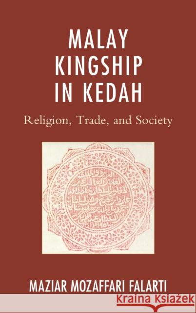 Malay Kingship in Kedah: Religion, Trade, and Society Falarti, Maziar Mozaffari 9780739168424 Lexington Books