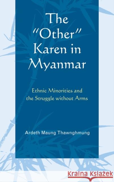 The Other Karen in Myanmar: Ethnic Minorities and the Struggle Without Arms Thawnghmung, Ardeth Maung 9780739168523 Lexington Books