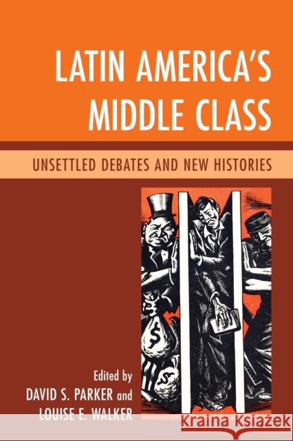 Latin America's Middle Class: Unsettled Debates and New Histories Parker, David S. 9780739168530 0