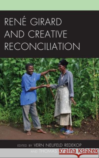 René Girard and Creative Reconciliation Redekop, Vern Neufeld 9780739169001 Lexington Books