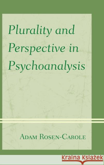 Plurality and Perspective in Psychoanalysis Adam Rosen-Carole 9780739169513