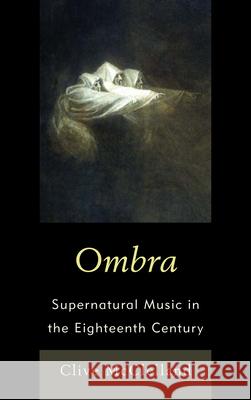 Ombra: Supernatural Music in the Eighteenth Century McClelland, Clive 9780739169735 Lexington Books