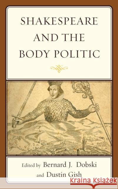 Shakespeare and the Body Politic Bernard J. Dobski Dustin Gish Joseph Alulis 9780739170953 Lexington Books