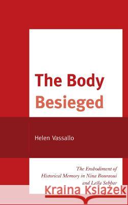 The Body Besieged: The Embodiment of Historical Memory in Nina Bouraoui and Leïla Sebbar Vassallo, Helen 9780739171424