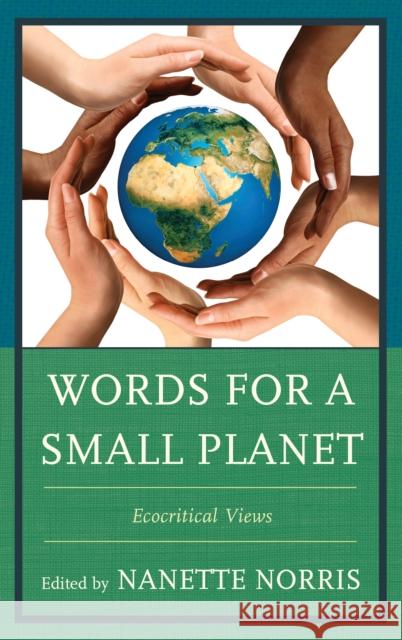 Words for a Small Planet: Ecocritical Views Norris, Nanette 9780739171585 Lexington Books