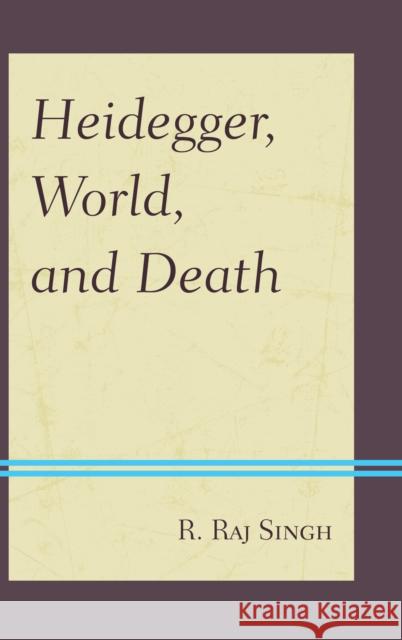 Heidegger, World, and Death R Raj Singh 9780739171943 0