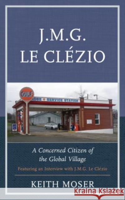 J.M.G. Le Clézio: A Concerned Citizen of the Global Village Moser, Keith 9780739172056 Lexington Books