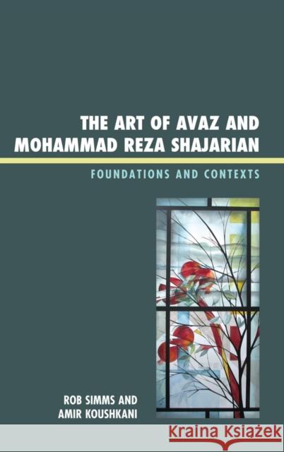 The Art of Avaz and Mohammad Reza Shajarian: Foundations and Contexts Simms, Rob 9780739172117 Lexington Books