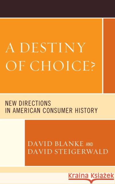 A Destiny of Choice?: New Directions in American Consumer History Blanke, David 9780739172193 Lexington Books