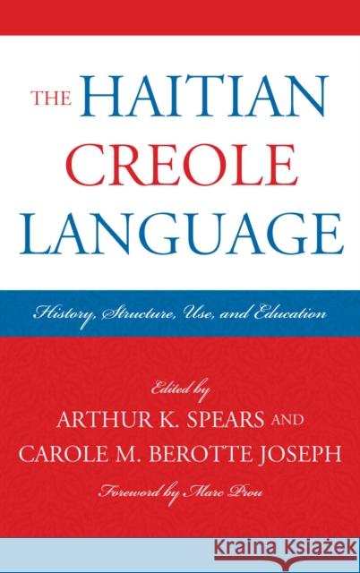 The Haitian Creole Language: History, Structure, Use, and Education Spears, Arthur K. 9780739172216 Lexington Books