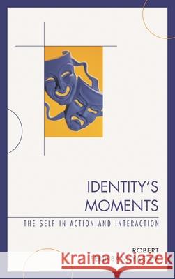 Identity's Moments: The Self in Action and Interaction Perinbanayagam, Robert 9780739172407
