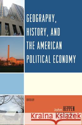 Geography, History, and the American Political Economy John Heppen Samuel M. Otterstrom John Agnew 9780739172490 Lexington Books