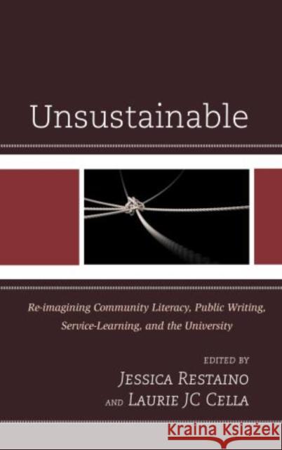 Unsustainable: Re-imagining Community Literacy, Public Writing, Service-Learning, and the University Cella, Laurie J. C. 9780739172568 Lexington Books