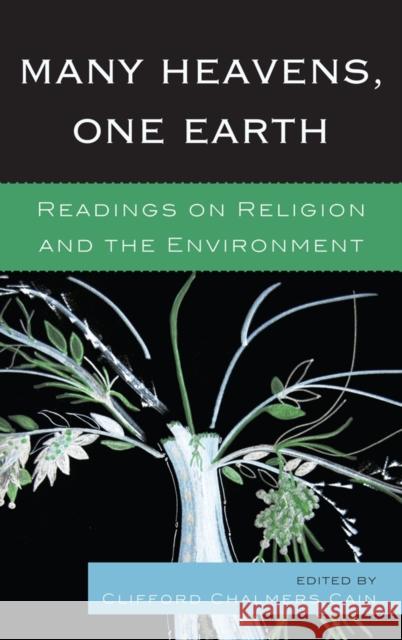 Many Heavens, One Earth: Readings on Religion and the Environment Cain, Clifford Chalmers 9780739172957