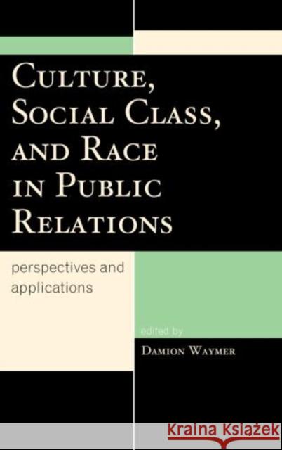 Culture, Social Class, and Race in Public Relations: Perspectives and Applications Waymer, Damion 9780739173404 Lexington Books