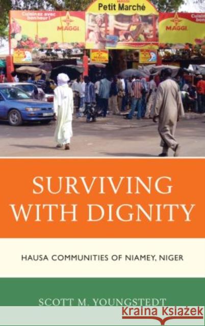 Surviving with Dignity: Hausa Communities of Niamey, Niger Youngstedt, Scott M. 9780739173503 Lexington Books