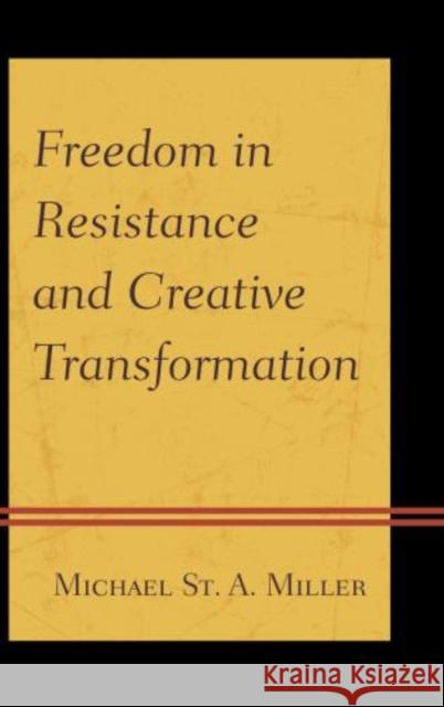 Freedom in Resistance and Creative Transformation Michael St  A Miller 9780739173527 0