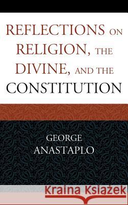 Reflections on Religion, the Divine, and the Constitution George Anastaplo 9780739173565 Lexington Books