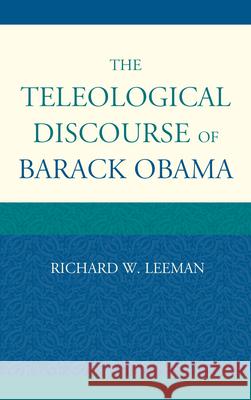 The Teleological Discourse of Barack Obama Richard W. Leeman 9780739174081