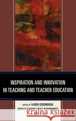 Inspiration and Innovation in Teaching and Teacher Education Karen Goodnough Gerald Galway Cecile Badenhorst 9780739174210