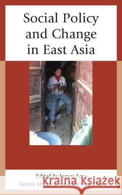 Social Policy and Change in East Asia James Lee James Midgley Yapeng Zhu 9780739174562 Lexington Books