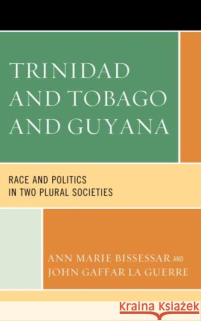 Trinidad and Tobago and Guyana: Race and Politics in Two Plural Societies Bissessar, Ann Marie 9780739174708 0