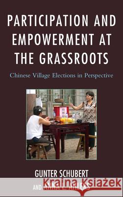 Participation and Empowerment at the Grassroots: Chinese Village Elections in Perspective Schubert, Gunter 9780739174791 Lexington Books