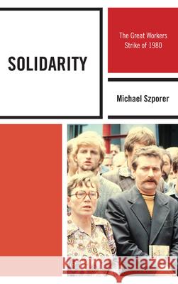 Solidarity: The Great Workers Strike of 1980 Michael M Szporer 9780739174876 0