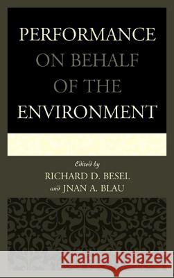 Performance on Behalf of the Environment Jnan A. Blau Richard D. Besel Alison Bodkin 9780739174982 Lexington Books