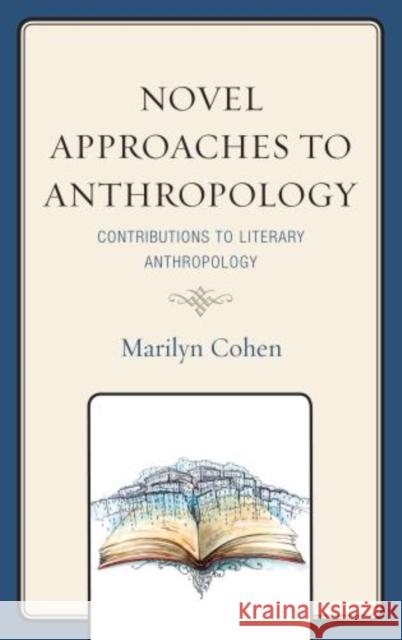 Novel Approaches to Anthropology: Contributions to Literary Anthropology Reeve, Mary-Elizabeth 9780739175026