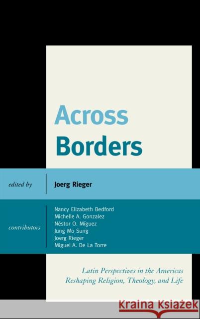 Across Borders: Latin Perspectives in the Americas Reshaping Religion, Theology, and Life Rieger, Joerg 9780739175330 Lexington Books
