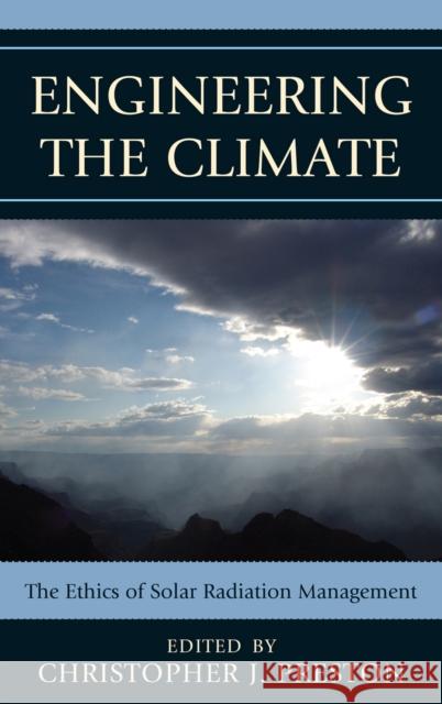 Engineering the Climate: The Ethics of Solar Radiation Management Christopher J. Preston Albert Borgmann Holly Jean Buck 9780739175408 Lexington Books
