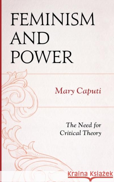Feminism and Power: The Need for Critical Theory Caputi, Mary 9780739175798