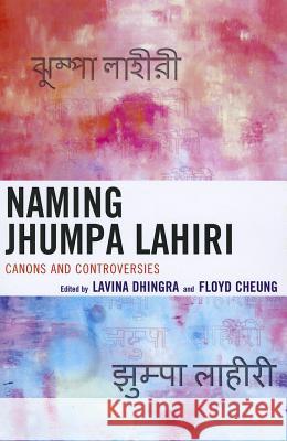 Naming Jhumpa Lahiri: Canons and Controversies Dhingra, Lavina 9780739175873 Lexington Books