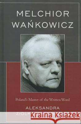 Melchior Wankowicz: Poland's Master of the Written Word Aleksandra Ziolkowska Boehm 9780739175903